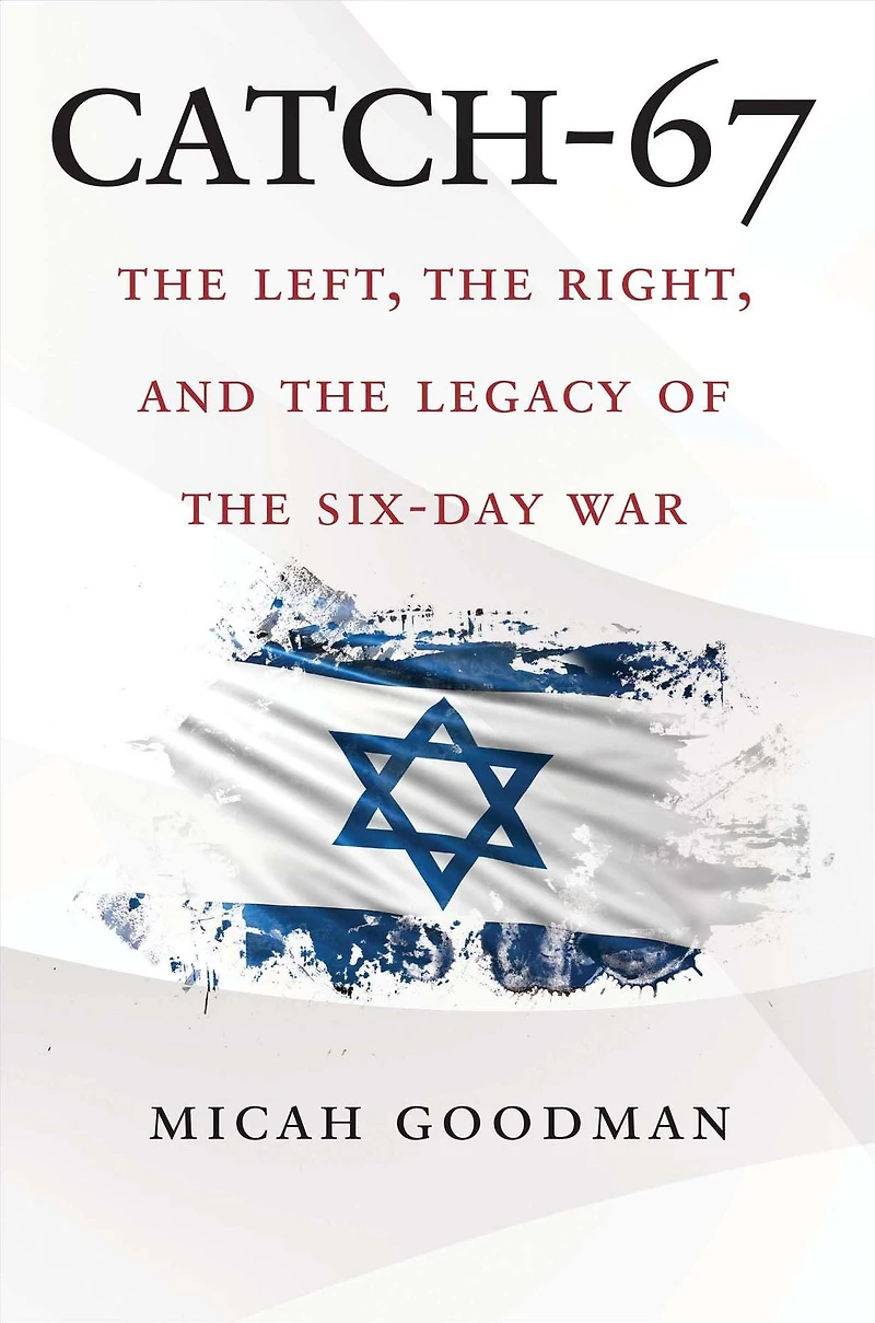 Catch-67: the Left, Right, and Legacy of Six-Day War