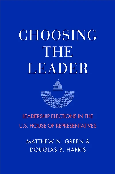 Choosing the Leader: Leadership Elections U.S. House of Representatives