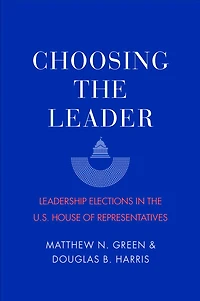 Choosing the Leader: Leadership Elections U.S. House of Representatives