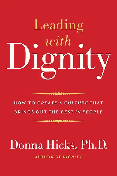 Leading with Dignity: How to Create a Culture That Brings Out the Best People