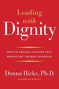 Leading with Dignity: How to Create a Culture That Brings Out the Best People