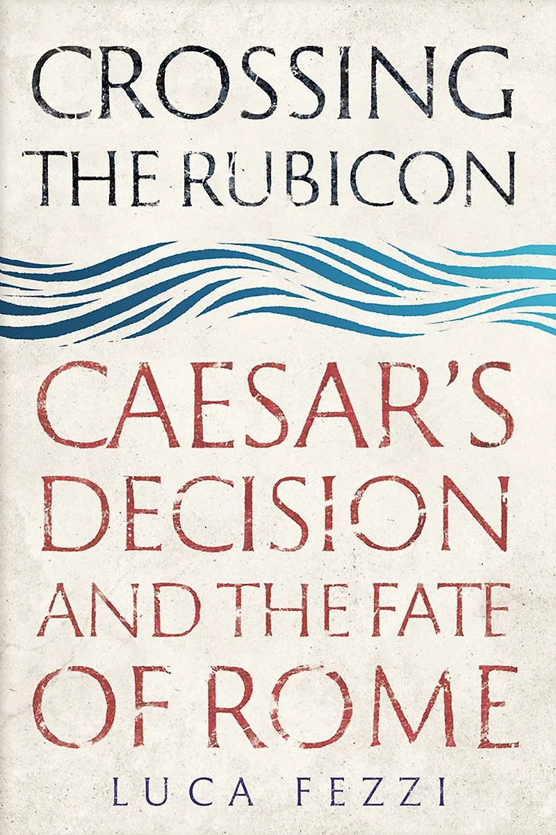 Crossing the Rubicon: Caesar's Decision and Fate of Rome