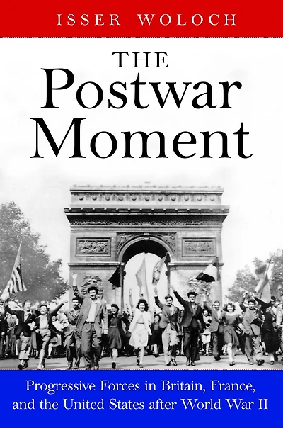 the Postwar Moment: Progressive Forces Britain, France, and United States after World War II