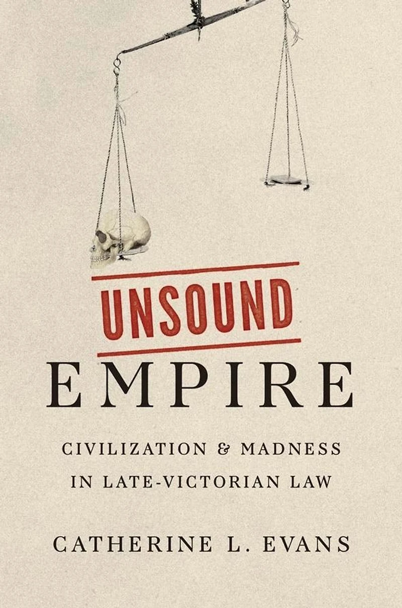 Unsound Empire: Civilization and Madness Late-Victorian Law