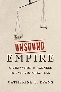 Unsound Empire: Civilization and Madness Late-Victorian Law