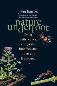 Nature Underfoot: Living with Beetles, Crabgrass, Fruit Flies, and Other Tiny Life Around Us