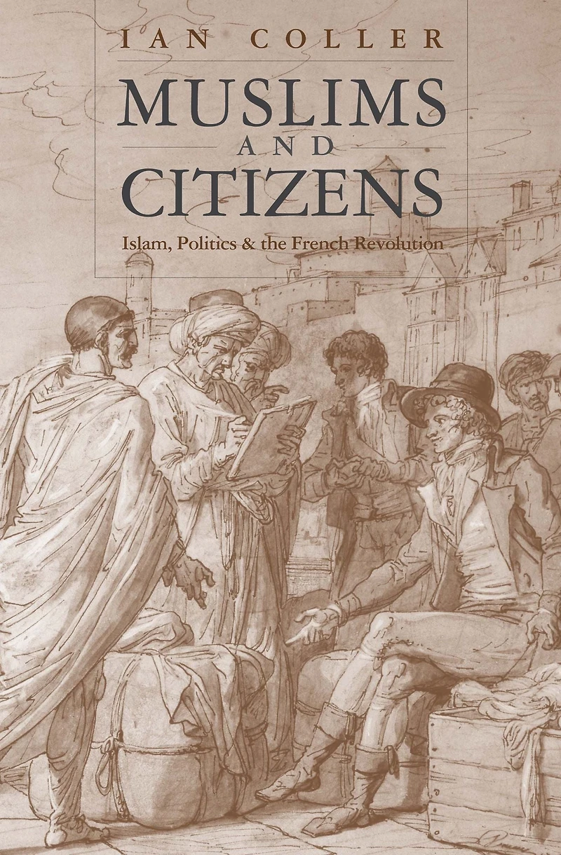Muslims and Citizens: Islam, Politics, the French Revolution