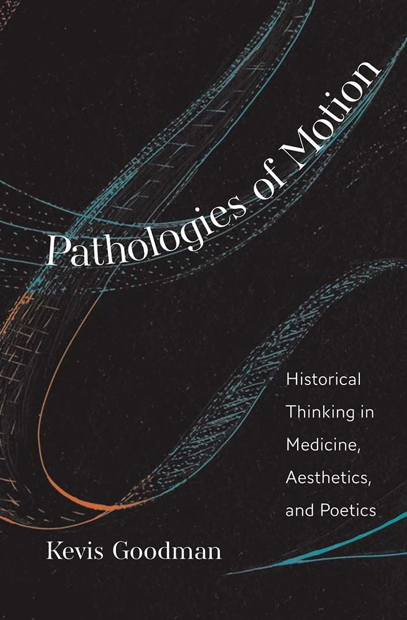 Pathologies of Motion: Historical Thinking Medicine, Aesthetics, and Poetics