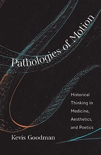 Pathologies of Motion: Historical Thinking Medicine, Aesthetics, and Poetics