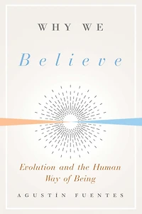 Why We Believe: Evolution and the Human Way of Being