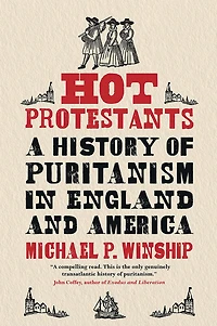 Hot Protestants: A History of Puritanism England and America
