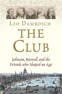 the Club: Johnson, Boswell, and Friends Who Shaped an Age