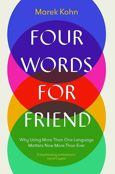 Four Words for Friend: Why Using More Than One Language Matters Now More Than Ever