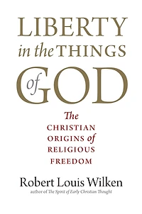 Liberty in the Things of God: The Christian Origins of Religious Freedom