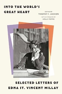 Into the World's Great Heart: Selected Letters of Edna St. Vincent Millay