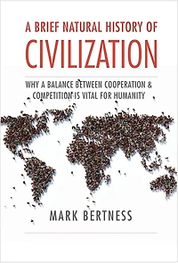a Brief Natural History of Civilization: Why Balance Between Cooperation & Competition Is Vital to Humanity