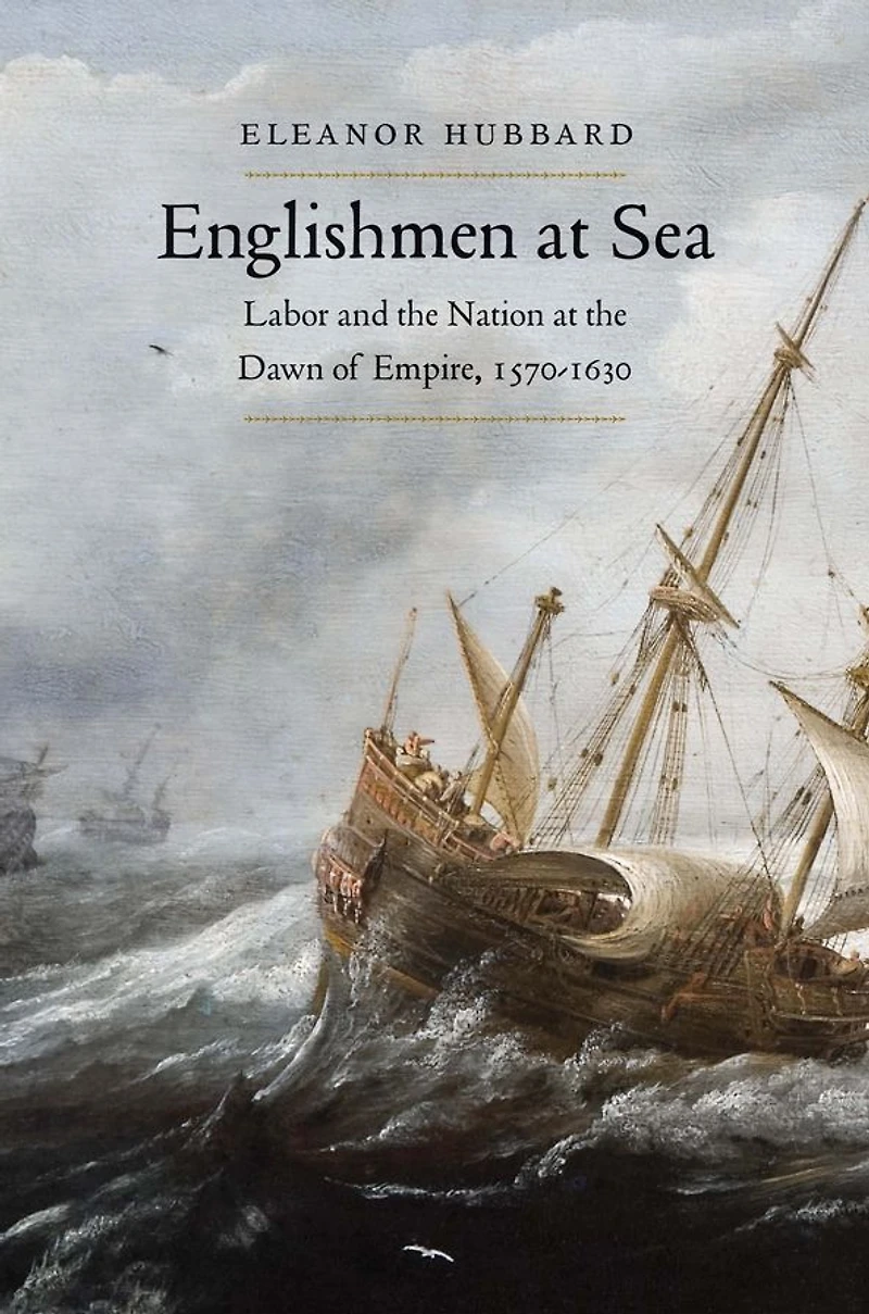 Englishmen at Sea: Labor and the Nation Dawn of Empire, 1570-1630