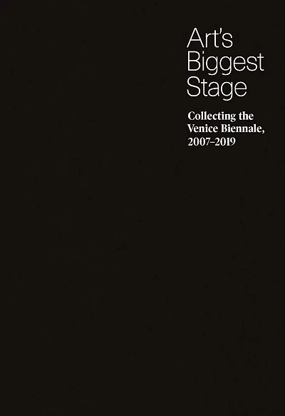 Art's Biggest Stage: Collecting the Venice Biennale, 2007-2019