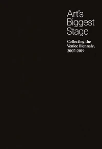 Art's Biggest Stage: Collecting the Venice Biennale, 2007-2019