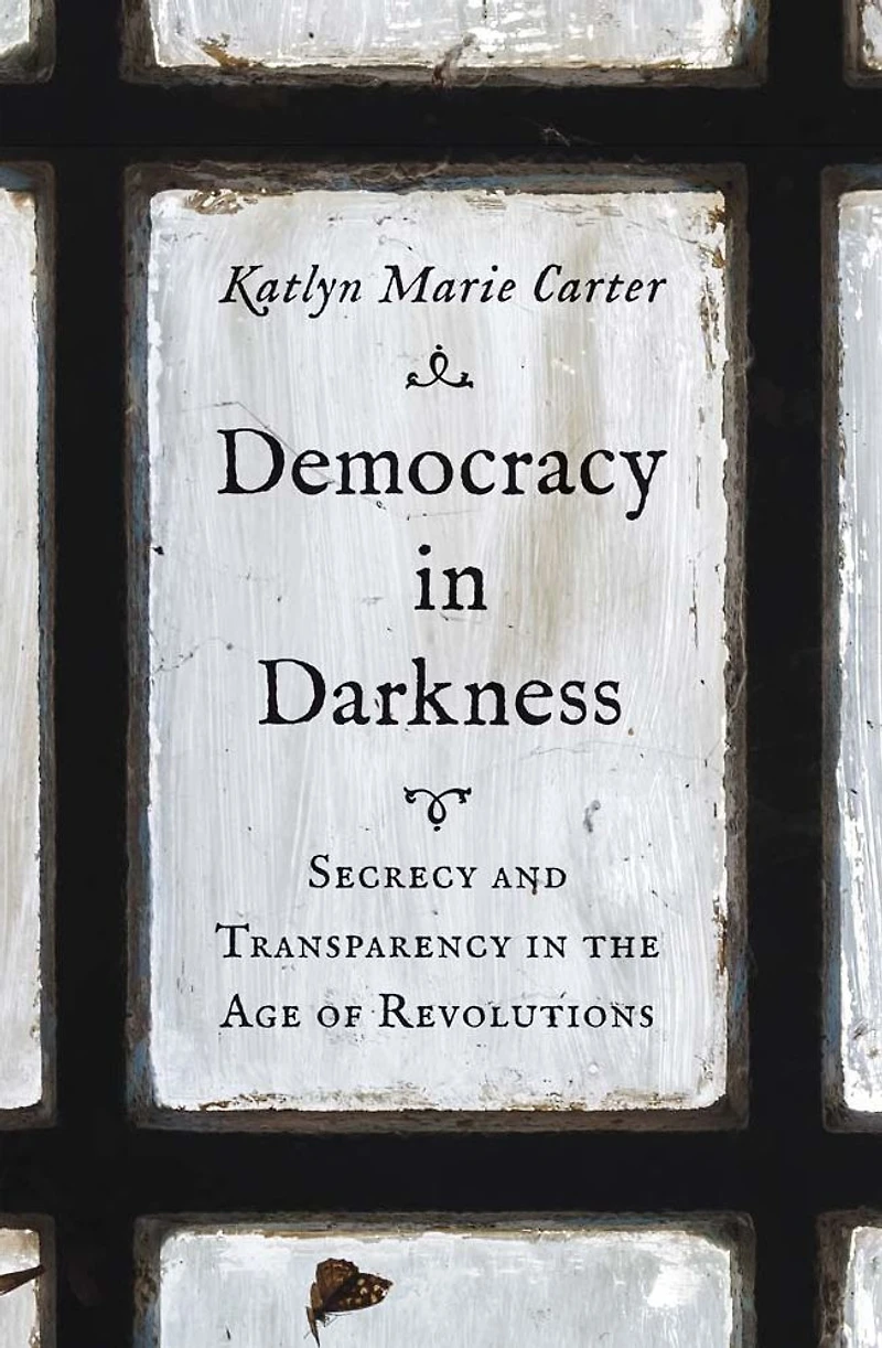 Democracy Darkness: Secrecy and Transparency the Age of Revolutions