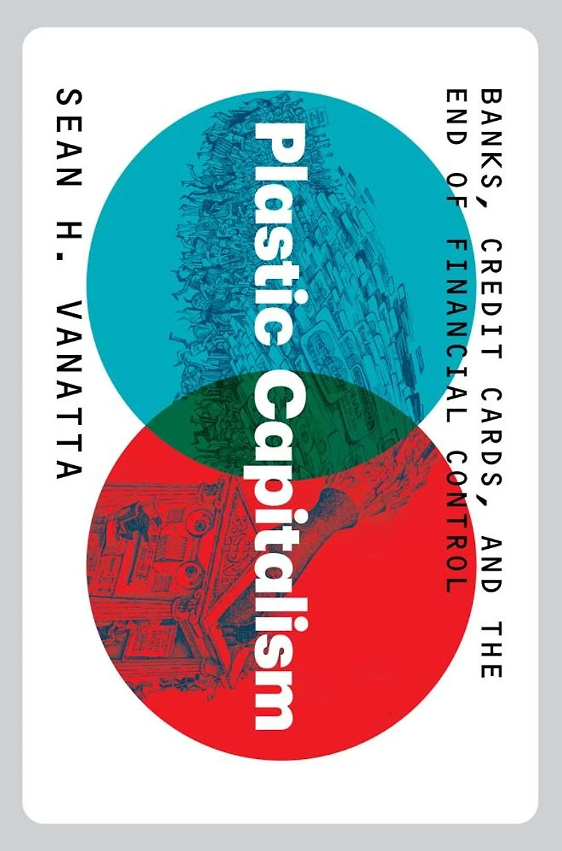 Plastic Capitalism: Banks, Credit Cards, and the End of Financial Control