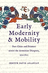 Early Modernity and Mobility: Port Cities Printers across the Armenian Diaspora, 1512-1800