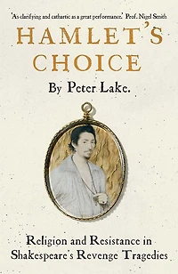 Hamlet's Choice: Religion and Resistance Shakespeare's Revenge Tragedies