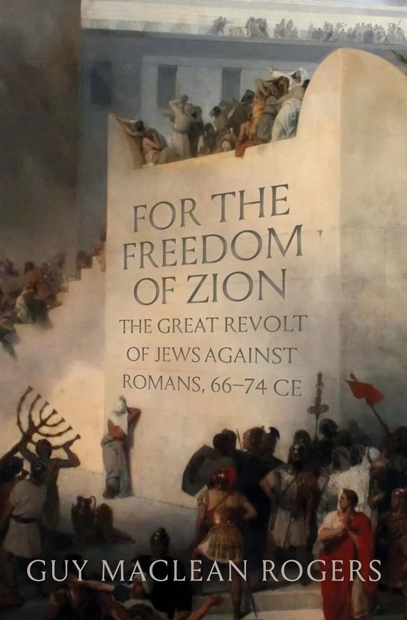 For The Freedom of Zion: Great Revolt Jews against Romans, 66-74 CE