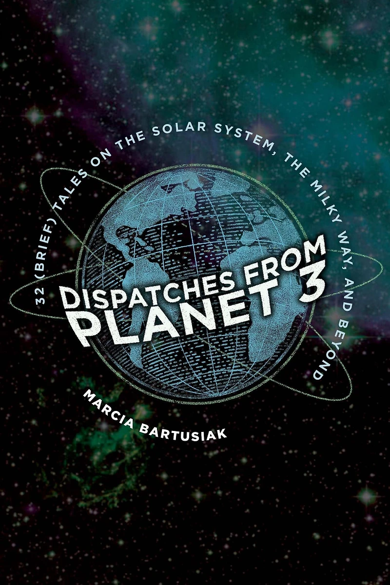 Dispatches from Planet 3: Thirty-Two (Brief) Tales on the Solar System, Milky Way, and Beyond