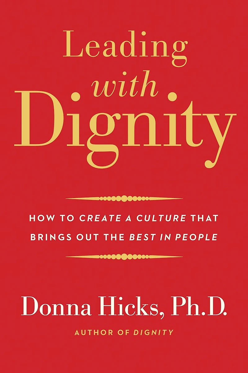 Leading with Dignity: How to Create a Culture That Brings Out the Best People