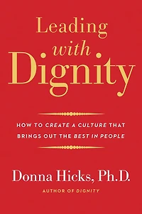 Leading with Dignity: How to Create a Culture That Brings Out the Best People