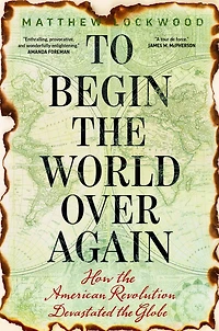To Begin the World Over Again: How American Revolution Devastated Globe