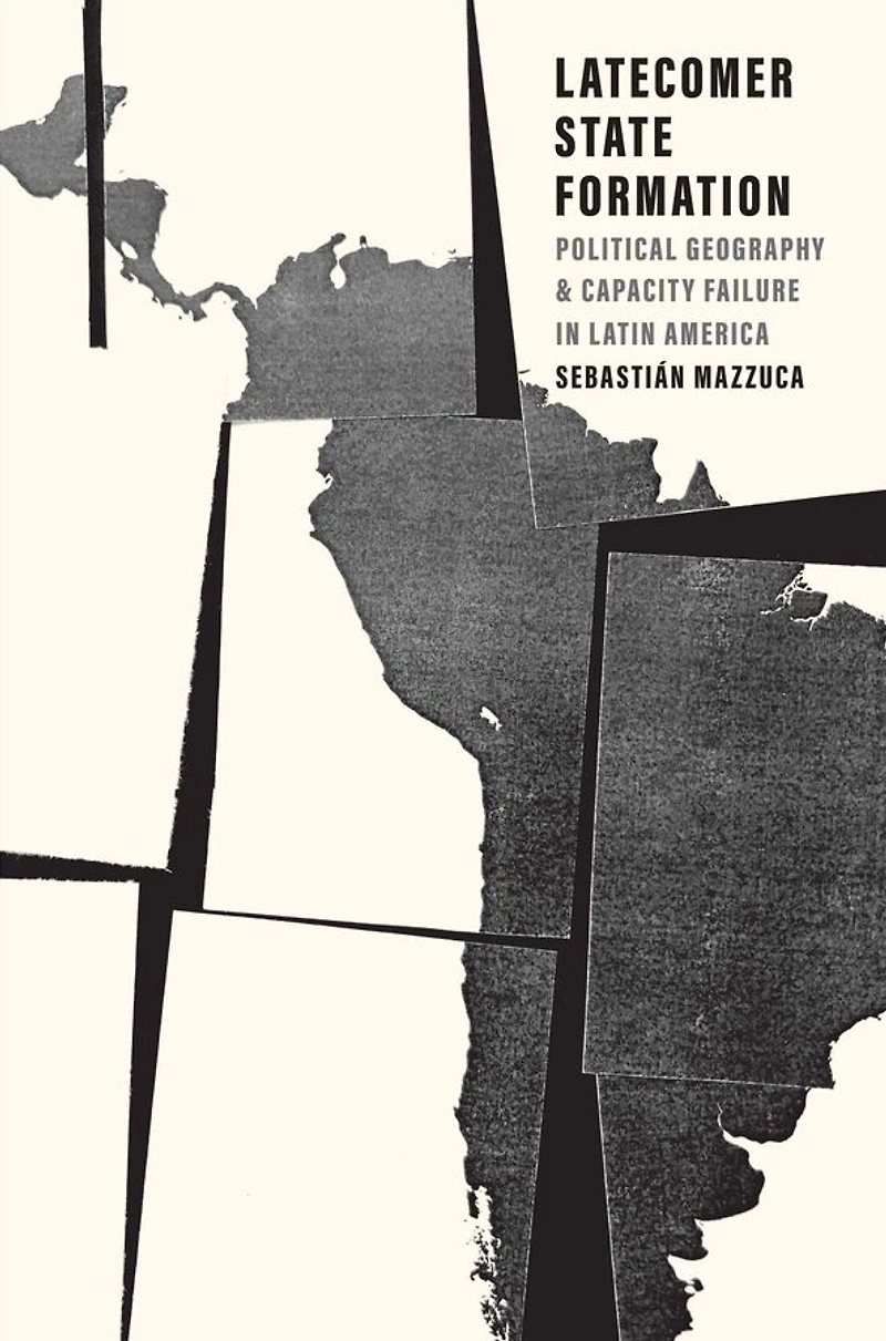 Latecomer State Formation: Political Geography and Capacity Failure Latin America