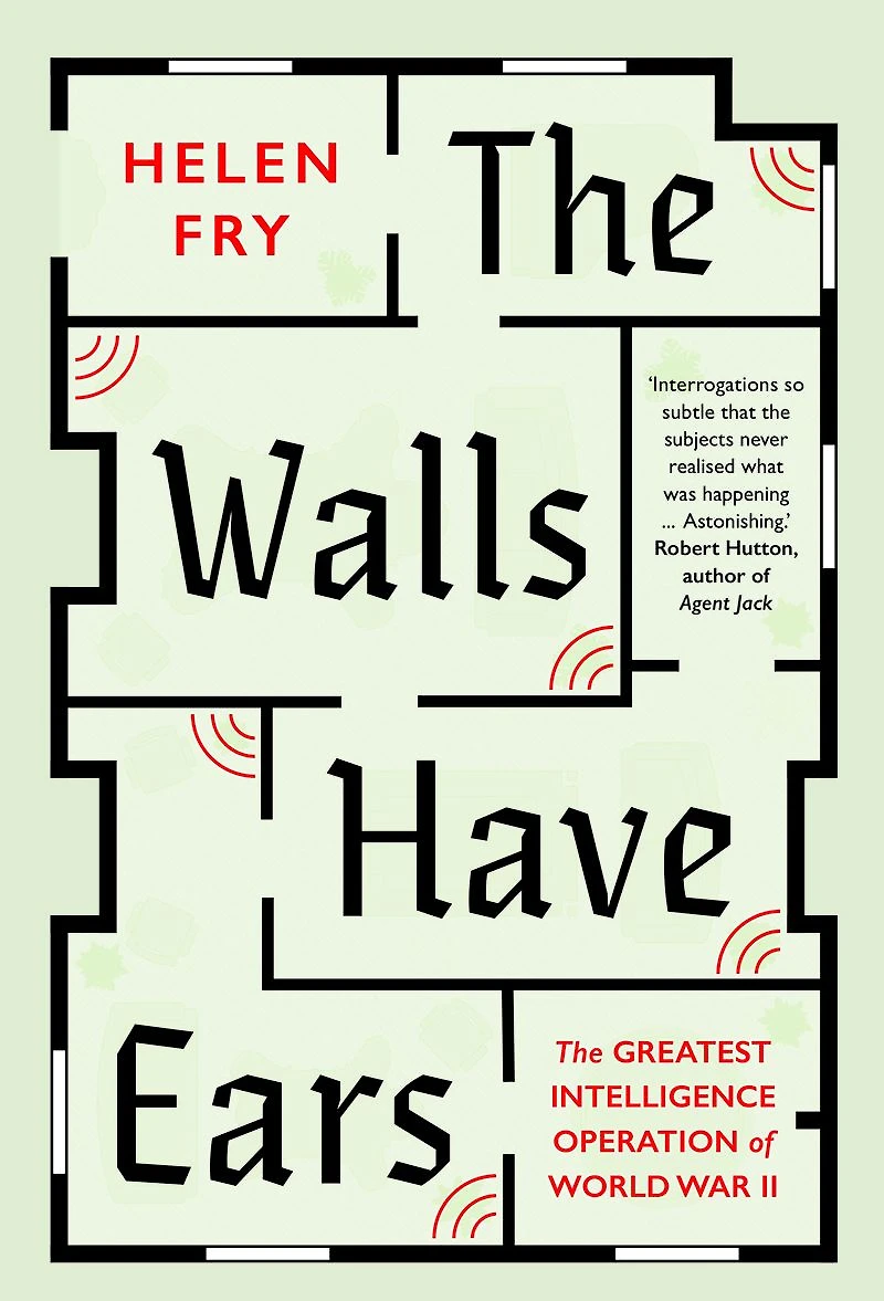 The Walls Have Ears: Greatest Intelligence Operation of World War II