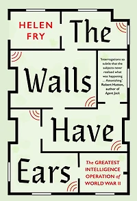 The Walls Have Ears: Greatest Intelligence Operation of World War II