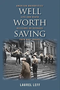 Well Worth Saving: American Universities' Life-and-Death Decisions on Refugees from Nazi Europe