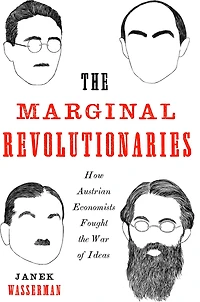 the Marginal Revolutionaries: How Austrian Economists Fought War of Ideas
