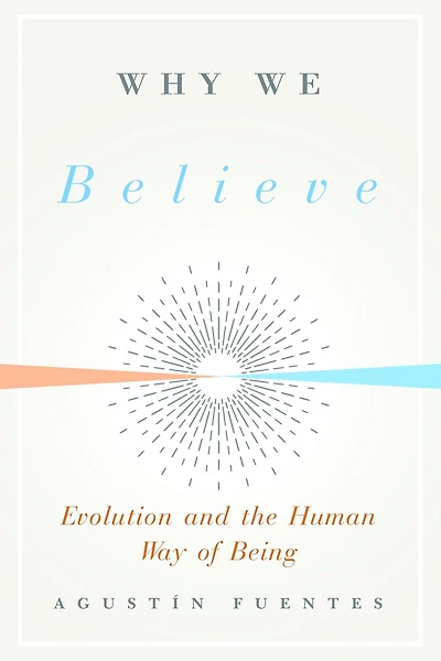 Why We Believe: Evolution and the Human Way of Being