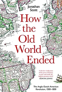How The Old World Ended: Anglo-Dutch-American Revolution 1500-1800