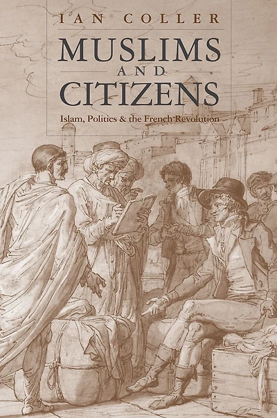 Muslims and Citizens: Islam, Politics, the French Revolution