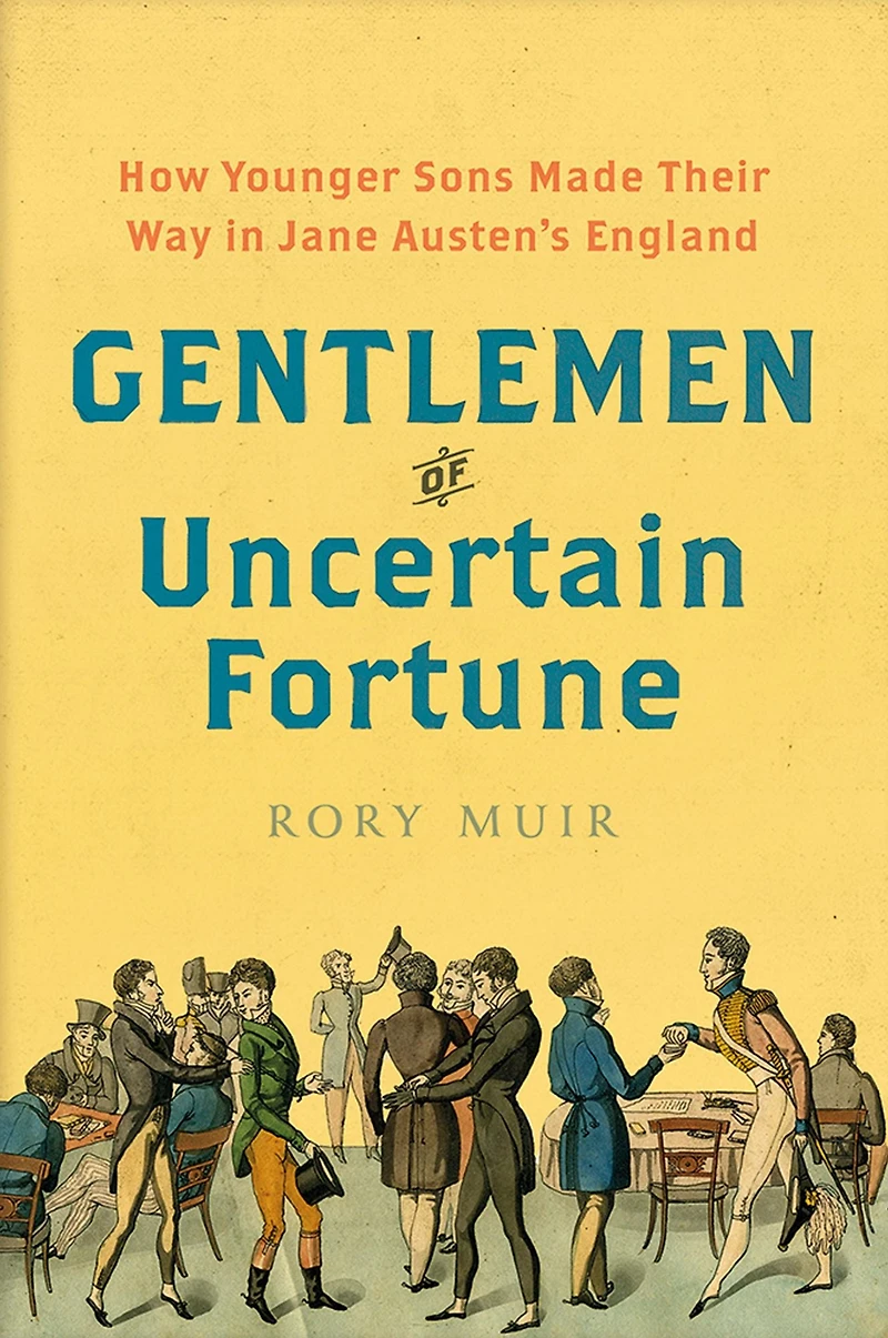 Gentlemen of Uncertain Fortune: How Younger Sons Made Their Way Jane Austen's England
