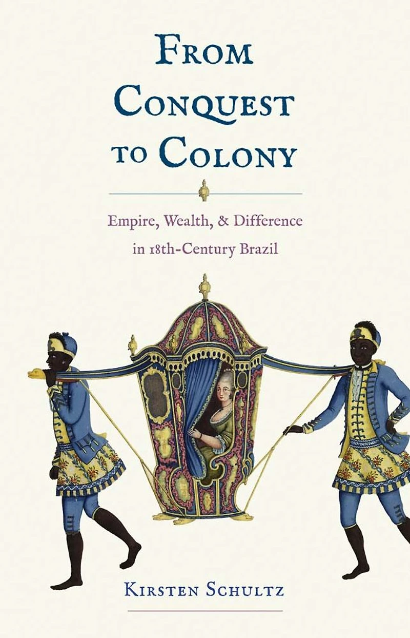 From Conquest to Colony: Empire, Wealth, and Difference Eighteenth-Century Brazil