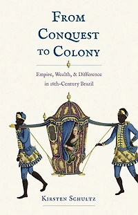 From Conquest to Colony: Empire, Wealth, and Difference Eighteenth-Century Brazil
