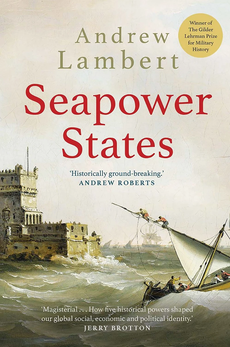 Seapower States: Maritime Culture, Continental Empires and the Conflict That Made Modern World