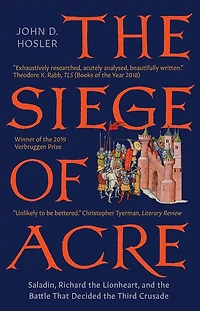 the Siege of Acre, 1189-1191: Saladin, Richard Lionheart, and Battle That Decided Third Crusade