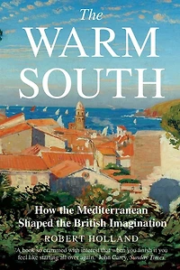 the Warm South: How Mediterranean Shaped British Imagination