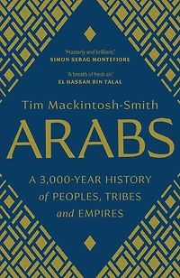 Arabs: A 3,000-Year History of Peoples, Tribes and Empires