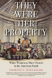 They Were Her Property: White Women as Slave Owners the American South