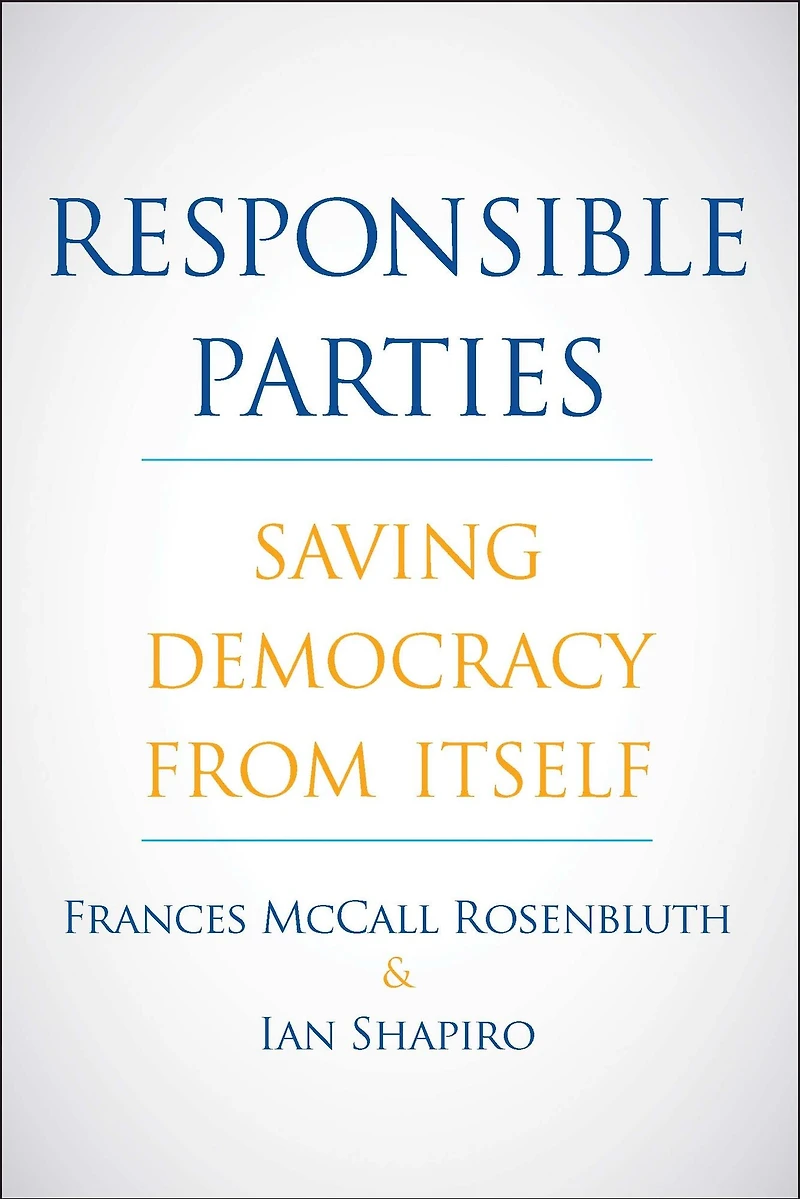 Responsible Parties: Saving Democracy from Itself