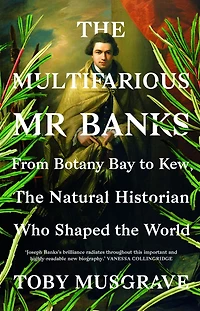 the Multifarious Mr. Banks: From Botany Bay to Kew, Natural Historian Who Shaped World